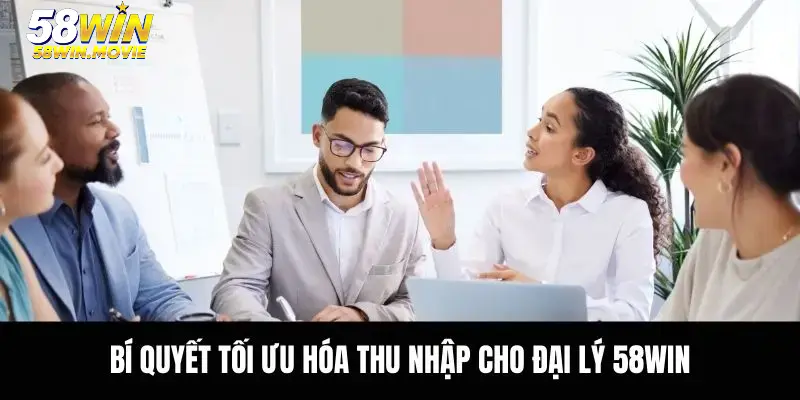 Bí quyết tối ưu hóa thu nhập cho đại lý 58WIN