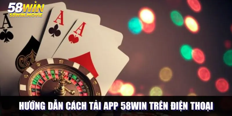 Các bước tải app 58WIN trên thiết bị Android